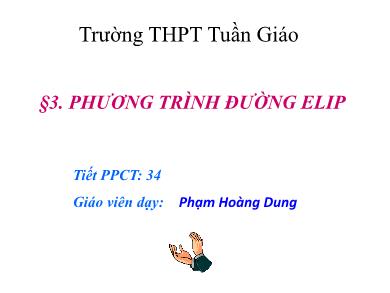 Bài giảng Hình học lớp 10 - Tiết 34, Bài 3: Phương trình đường Elip - Phạm Hoàng Dung