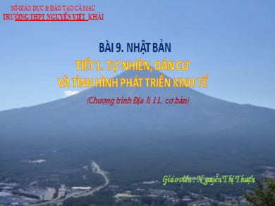 Bài giảng Địa lí lớp 11 - Bài 9, Tiết 1: Tự nhiên, dân cư và tình hình phát triển kinh tế Nhật Bản - Nguyễn Thị Thuận