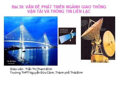 Bài giảng Địa lí lớp 12 - Bài 30: Vấn đề phát triển ngành giao thông vận tải và thông tin liên lạc - Trần Thị Thanh Bình