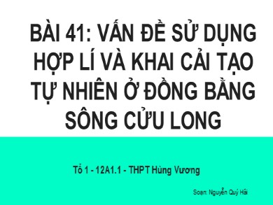 Bài giảng Địa lí lớp 12 - Bài 41: Vấn đề sử dụng hợp lí và cải tạo tự nhiên ở Đồng bằng sông Cửu Long - Nguyễn Quý Hải