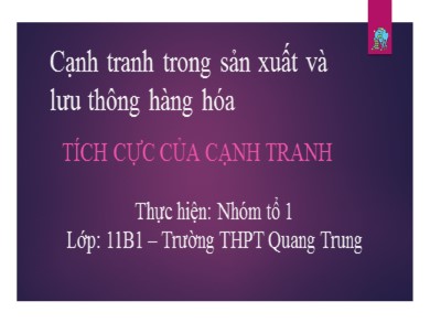 Bài giảng Giáo dục công dân lớp 11 - Bài 4: Cạnh tranh trong sản xuất và lưu thông hàng hóa - Trường THPT Quang Trung