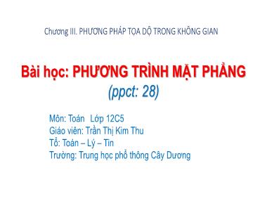 Bài giảng Hình học lớp 12 - Tiết 28, Bài 2: Phương trình mặt phẳng - Trần Thị Kim Thu