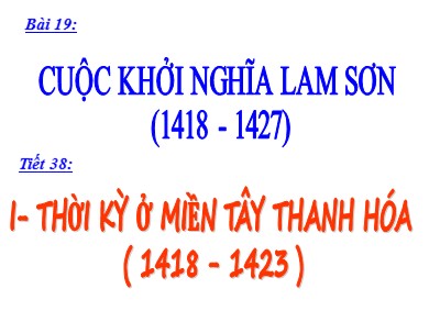 Bài giảng Lịch sử khối 7 - Tiết 38, Bài 19: Khởi nghĩa Lam Sơn (1418-1427)