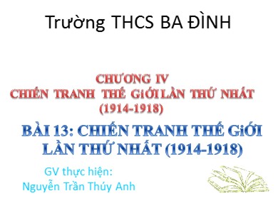 Bài giảng Lịch sử lớp 8 - Bài 13: Chiến tranh thế giới thứ nhất (1914-1918) - Nguyễn Trần Thúy Anh