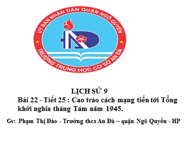 Bài giảng Lịch sử lớp 9 - Tiết 25, Bài 22: Cao trào cách mạng Việt Nam tiến tới tổng khởi nghĩa tháng Tám năm 1945 - Phạm Thị Đào