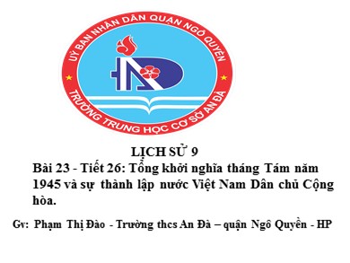 Bài giảng Lịch sử lớp 9 - Tiết 26, Bài 23: Tổng khởi nghĩa tháng Tám 1945 và sự thành lập nước Việt Nam Dân Chủ Cộng Hòa - Trường THCS An Đà