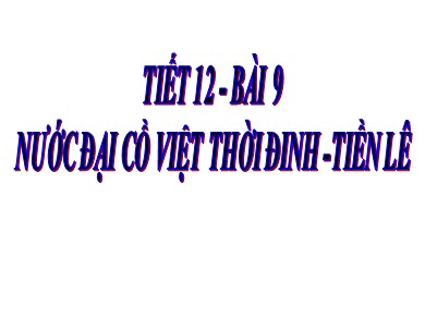 Bài giảng môn Lịch sử lớp 7 - Tiết 12, Bài 9: Nước Đại Cồ Việt thời Đinh - Tiền Lê