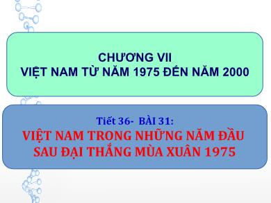 Bài giảng môn Lịch sử lớp 9 - Tiết 36, Bài 31: Việt Nam trong những năm đầu sau đại thắng Xuân 1975