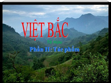 Bài giảng Ngữ văn lớp 12 - Tuần 8: Đọc văn: Việt Bắc (Tố Hữu) - Phần 2: Tác phẩm