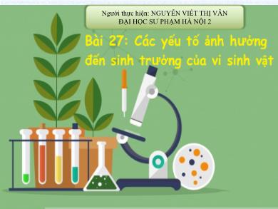 Bài giảng Sinh học lớp 10 - Bài 27: Các yếu tố ảnh hướng đến sự sinh trưởng của vi sinh vật - Nguyễn Viết Thị Vân