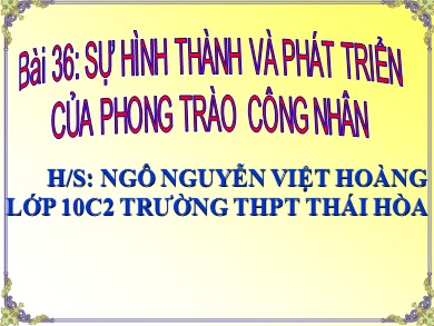 Bài giảng Lịch sử lớp 10 - Bài 36: Sự hình thành và phát triển của phong trào công nhân - Ngô Nguyễn Việt Hoàng