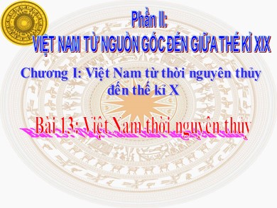 Bài giảng môn Lịch sử lớp 10 - Phần 2, Bài 13: Việt Nam thời nguyên thủy