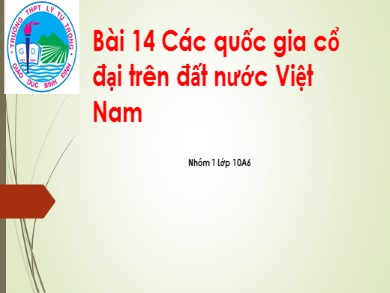 Bài giảng Lịch sử lớp 10 - Bài 14: Các quốc gia cổ đại trên đất nước Việt Nam - Trường THPT Lý Tự Trọng