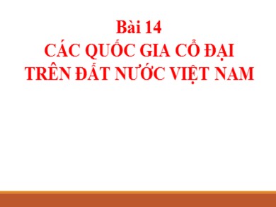 Bài giảng môn Lịch sử lớp 10 - Bài 14: Các quốc gia cổ đại trên đất nước Việt Nam