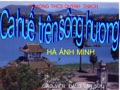 Bài giảng Ngữ văn 7 - Bài: Ca Huế trên Sông Hương - Trường THCS Quỳnh Thạch