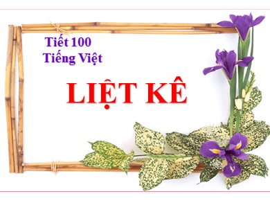 Bài giảng Ngữ văn 7 - Tiết 100: Tiếng Việt: Liệt kê