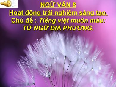 Bài giảng Ngữ văn 8 - Chủ đề: Tiếng Việt muôn màu: Từ ngữ địa phương