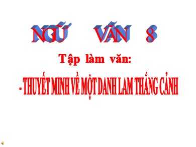 Bài giảng Ngữ văn 8 - Thuyết minh về một danh lam thắng cảnh