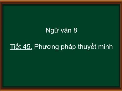 Bài giảng Ngữ văn 8 - Tiết 45: Phương pháp thuyết minh