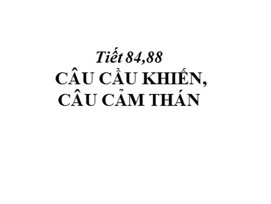 Bài giảng Ngữ văn 8 - Tiết 84, 88: Câu cầu khiến, câu cảm thán