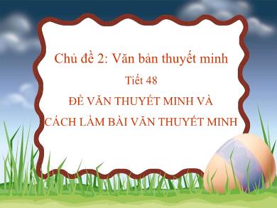 Bài giảng Ngữ văn 8 - Tiết học 48: Đề văn thuyết minh và cách làm bài văn thuyết minh