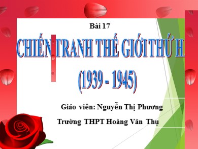Bài giảng Lịch Sử 11 - Bài 17: Chiến tranh thế giới thứ hai (1939 - 1945) - Nguyễn Thị Phương