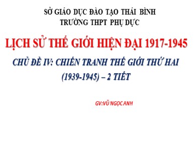 Bài giảng Lịch Sử 11 - Bài 17: Chiến tranh thế giới thứ hai (1939 - 1945) - Vũ Ngọc Anh