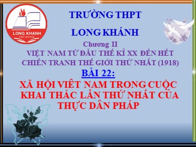 Bài giảng Lịch Sử 11 - Bài 22: Xã hội Việt Nam trong cuộc khai thác lần thứ nhất của thực dân Pháp - Trường THPT Long Khánh