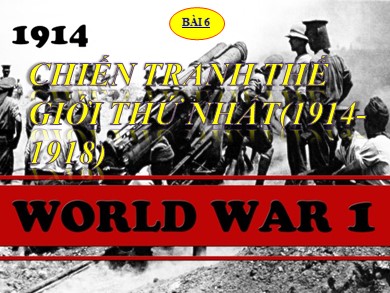 Bài giảng Lịch Sử 11 - Bài dạy số 6: Chiến tranh thế giới thứ nhất (1914 - 1918)