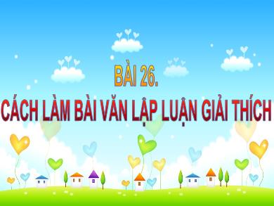 Bài giảng Ngữ văn 7 - Bài 26: Cách làm bài văn lập luận giải thích