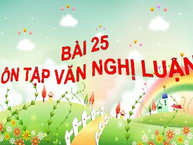 Bài giảng Ngữ văn 7 - Bài học 25: Ôn tập văn nghị luận