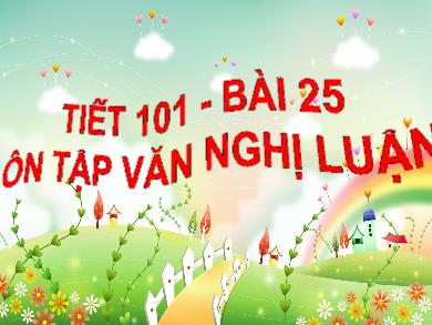 Bài giảng Ngữ văn 7 - Tiết 101 - Bài 25: Ôn tập văn nghị luận