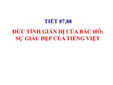 Bài giảng Ngữ văn 7 - Tiết 87, 88: Đức tính giản dị của Bác Hồ; sự giàu đẹp của Tiếng Việt