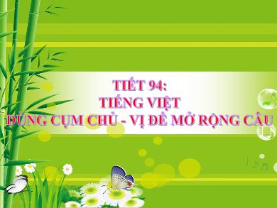 Bài giảng Ngữ văn 7 - Tiết 94: Tiếng Việt dùng cụm chủ - Vị để mở rộng câu