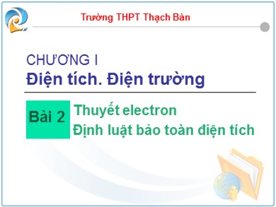 Bài giảng Vật lí 11 - Bài 2: Thuyết electron định luật bảo toàn điện tích - Trường THPT Thạch Bàn