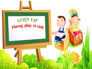 Bài giảng Ngữ văn 6 - Bài: Luyện tập Phương pháp tả cảnh