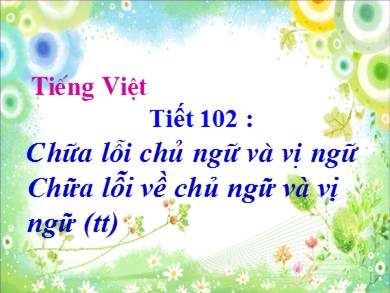 Bài giảng Ngữ văn 6 - Tiết 102: Chữa lỗi chủ ngữ và vị ngữ (tt)