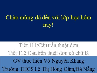 Bài giảng Ngữ văn 6 - Tiết 111: Câu trần thuật đơn - Trường THCS Lê Thị Hồng Gấm