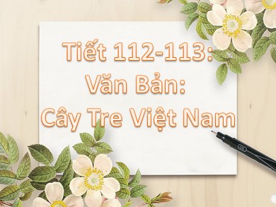 Bài giảng Ngữ văn 6 - Tiết 112, 113: Cây tre Việt Nam