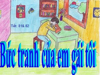 Bài giảng Ngữ văn 6 - Tiết 81, 82: Bức tranh của em gái tôi