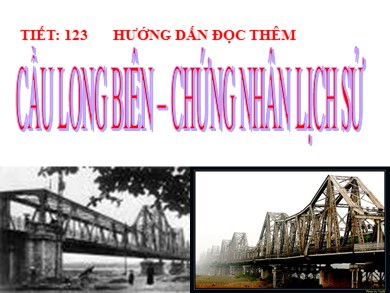 Bài giảng Ngữ văn 6 - Tiết học 123: Cầu Long Biên – Chứng nhân lịch sử