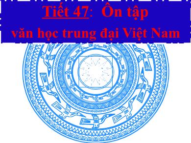 Bài giảng Ngữ văn 9 - Tiết 47: Ôn tập văn học trung đại Việt Nam