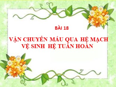 Bài giảng Sinh học 8 - Bài 18: Vận chuyển máu qua hệ mạch vệ sinh hệ tuần hoàn