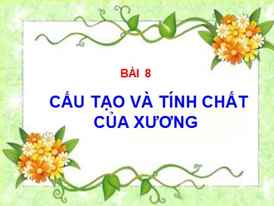 Bài giảng Sinh học 8 - Bài học 8: Cấu tạo và tính chất của xương