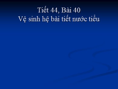 Bài giảng Sinh học 8 - Tiết 44: Bài 40: Vệ sinh hệ bài tiết nước tiểu