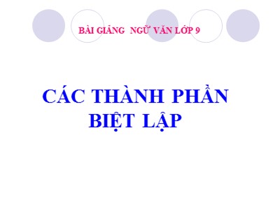 Bài giảng Ngữ văn 9 - Bài: Các thành phần biệt lập