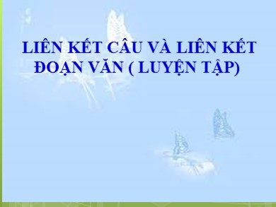 Bài giảng Ngữ văn 9 - Bài: Liên kết câu và liên kết đoạn văn (luyện tập)