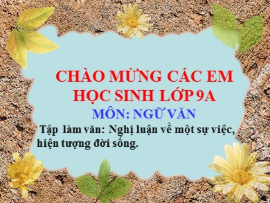 Bài giảng Ngữ văn 9 - Bài: Nghị luận về một sự việc, hiện tượng đời sống