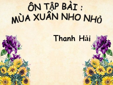 Bài giảng Ngữ văn 9 - Ôn tập bài: Mùa xuân nho nhỏ