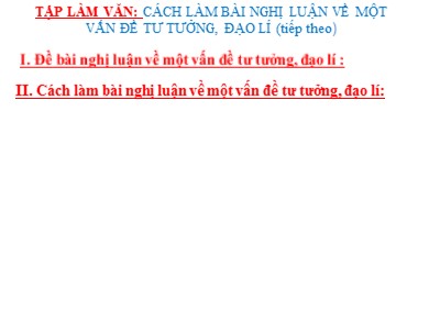 Bài giảng Ngữ văn 9 - Tập làm văn: Cách làm bài nghị luận về một vấn đề tư tưởng, đạo lí (tiếp theo)